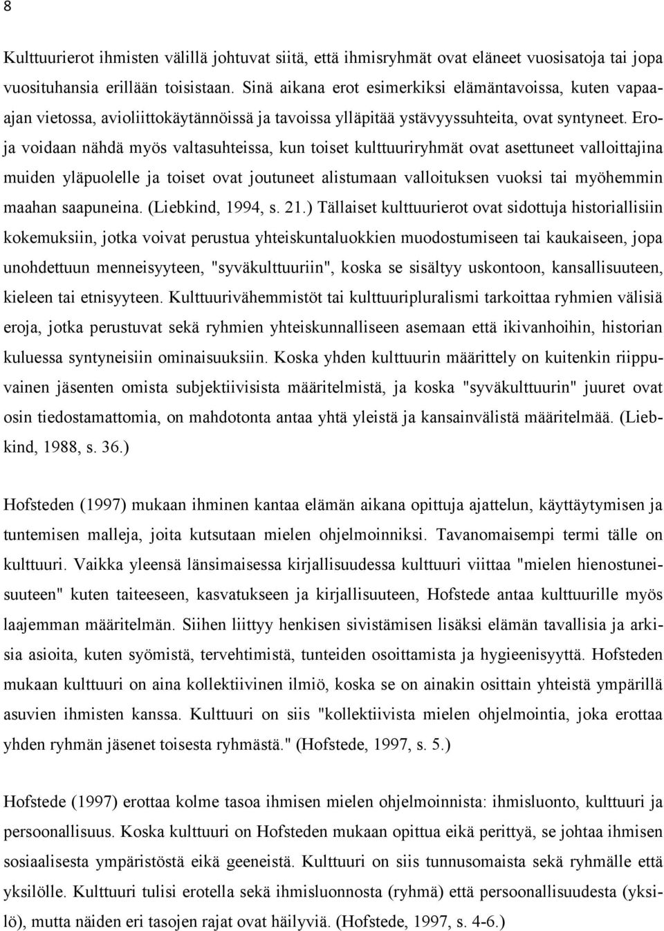 Eroja voidaan nähdä myös valtasuhteissa, kun toiset kulttuuriryhmät ovat asettuneet valloittajina muiden yläpuolelle ja toiset ovat joutuneet alistumaan valloituksen vuoksi tai myöhemmin maahan