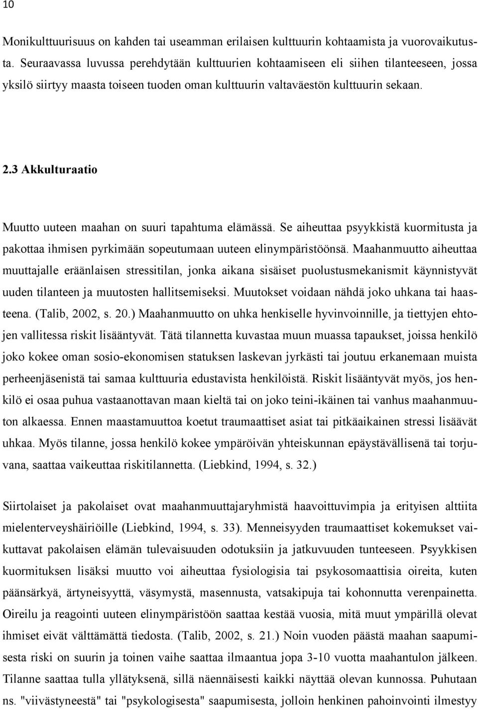 3 Akkulturaatio Muutto uuteen maahan on suuri tapahtuma elämässä. Se aiheuttaa psyykkistä kuormitusta ja pakottaa ihmisen pyrkimään sopeutumaan uuteen elinympäristöönsä.