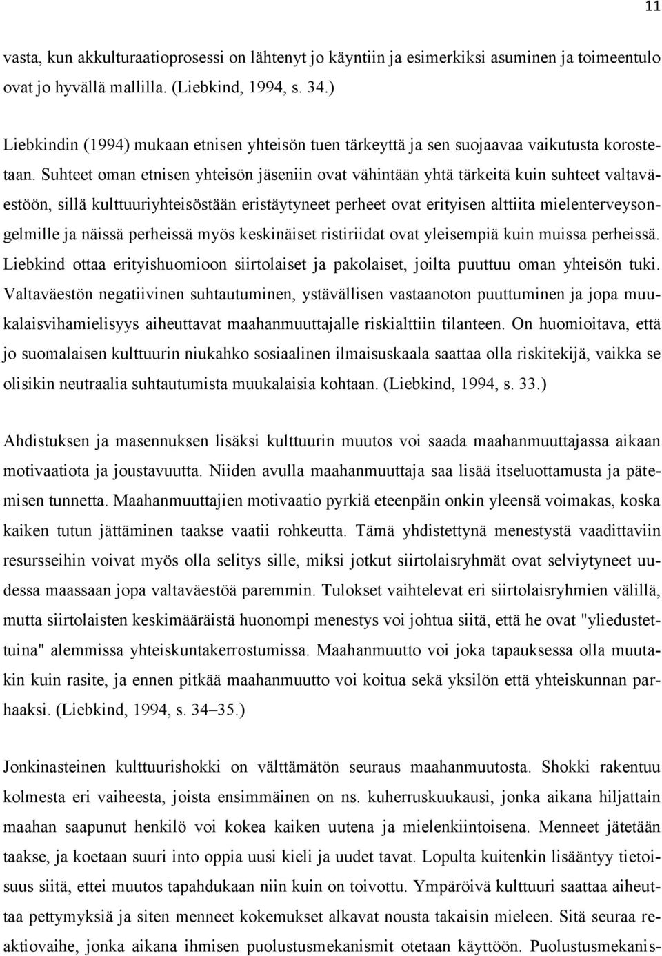 Suhteet oman etnisen yhteisön jäseniin ovat vähintään yhtä tärkeitä kuin suhteet valtaväestöön, sillä kulttuuriyhteisöstään eristäytyneet perheet ovat erityisen alttiita mielenterveysongelmille ja