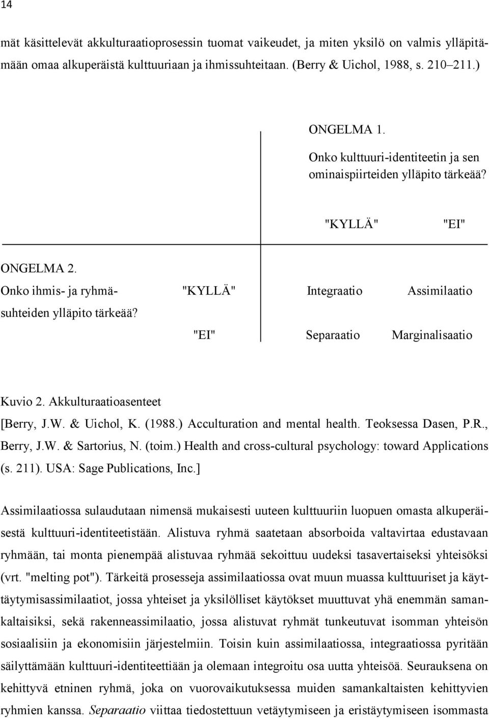 "EI" Separaatio Marginalisaatio Kuvio 2. Akkulturaatioasenteet [Berry, J.W. & Uichol, K. (1988.) Acculturation and mental health. Teoksessa Dasen, P.R., Berry, J.W. & Sartorius, N. (toim.