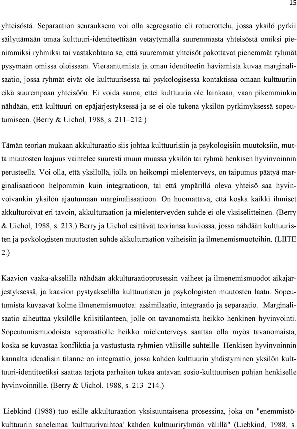 vastakohtana se, että suuremmat yhteisöt pakottavat pienemmät ryhmät pysymään omissa oloissaan.