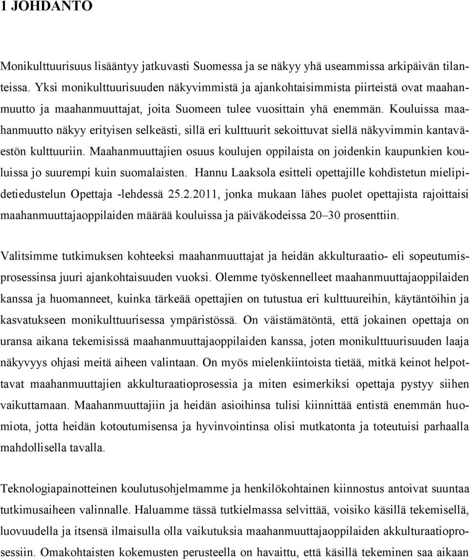 Kouluissa maahanmuutto näkyy erityisen selkeästi, sillä eri kulttuurit sekoittuvat siellä näkyvimmin kantaväestön kulttuuriin.