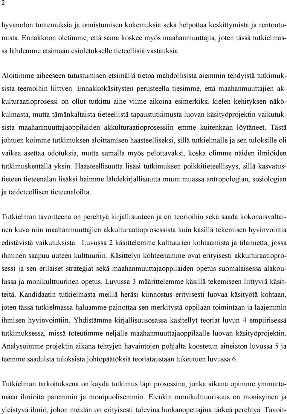 Aloitimme aiheeseen tutustumisen etsimällä tietoa mahdollisista aiemmin tehdyistä tutkimuksista teemoihin liittyen.