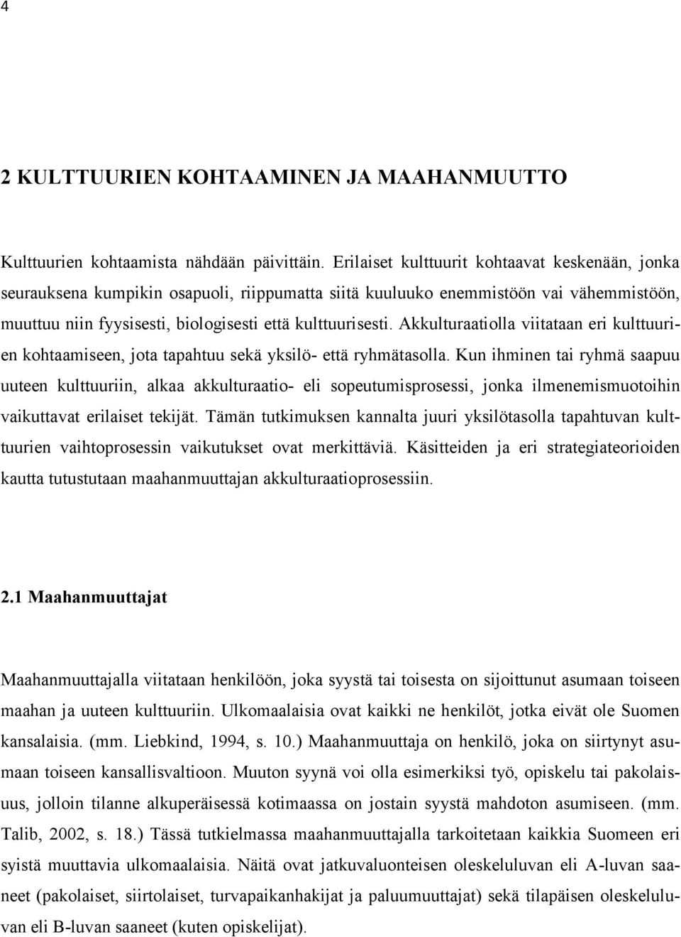 Akkulturaatiolla viitataan eri kulttuurien kohtaamiseen, jota tapahtuu sekä yksilö- että ryhmätasolla.