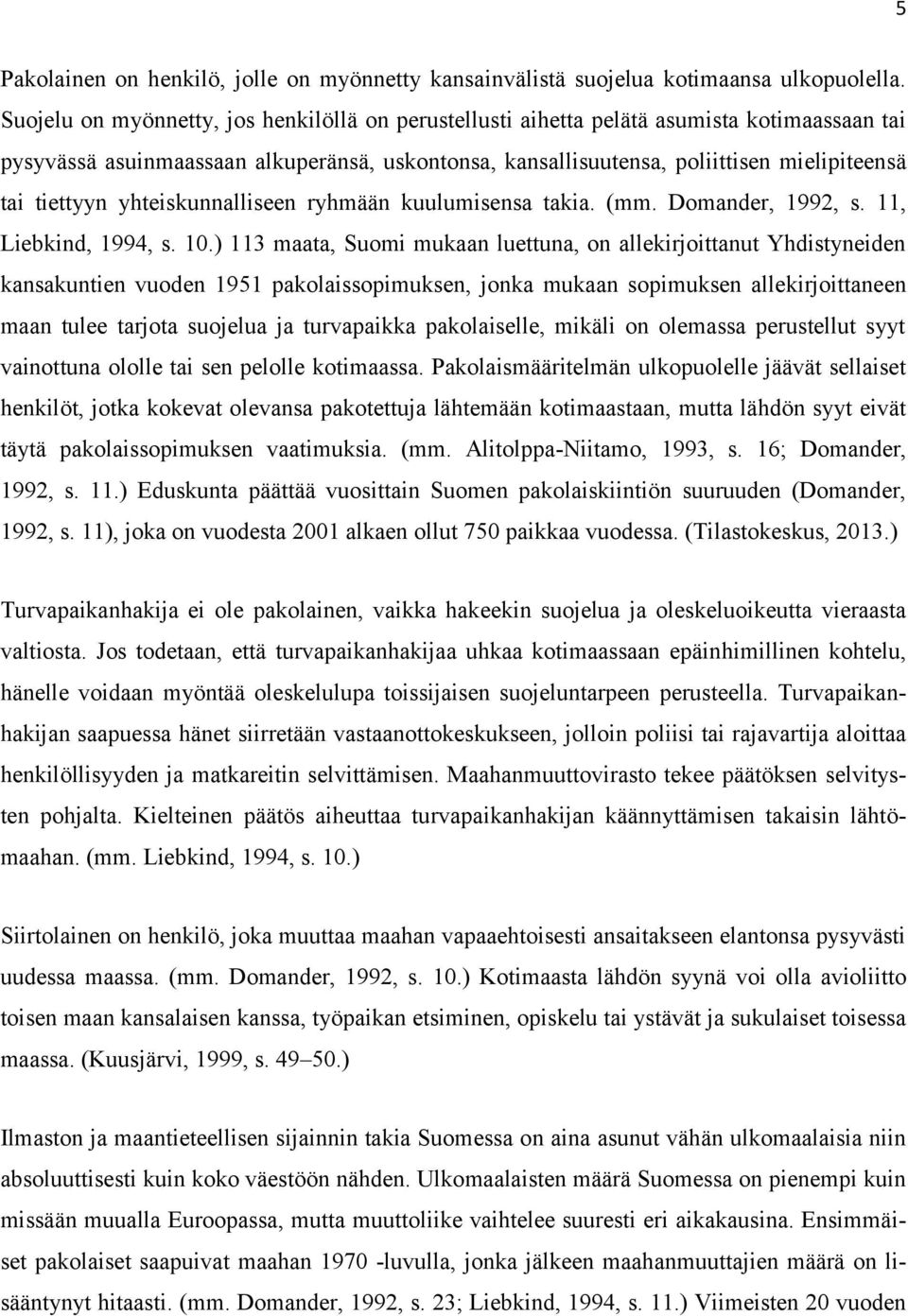 tiettyyn yhteiskunnalliseen ryhmään kuulumisensa takia. (mm. Domander, 1992, s. 11, Liebkind, 1994, s. 10.