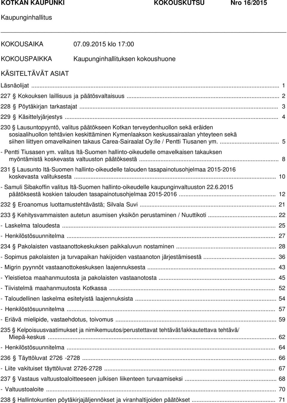 .. 4 230 Lausuntopyyntö, valitus päätökseen Kotkan terveydenhuollon sekä eräiden sosiaalihuollon tehtävien keskittäminen Kymenlaakson keskussairaalan yhteyteen sekä siihen liittyen omavelkainen