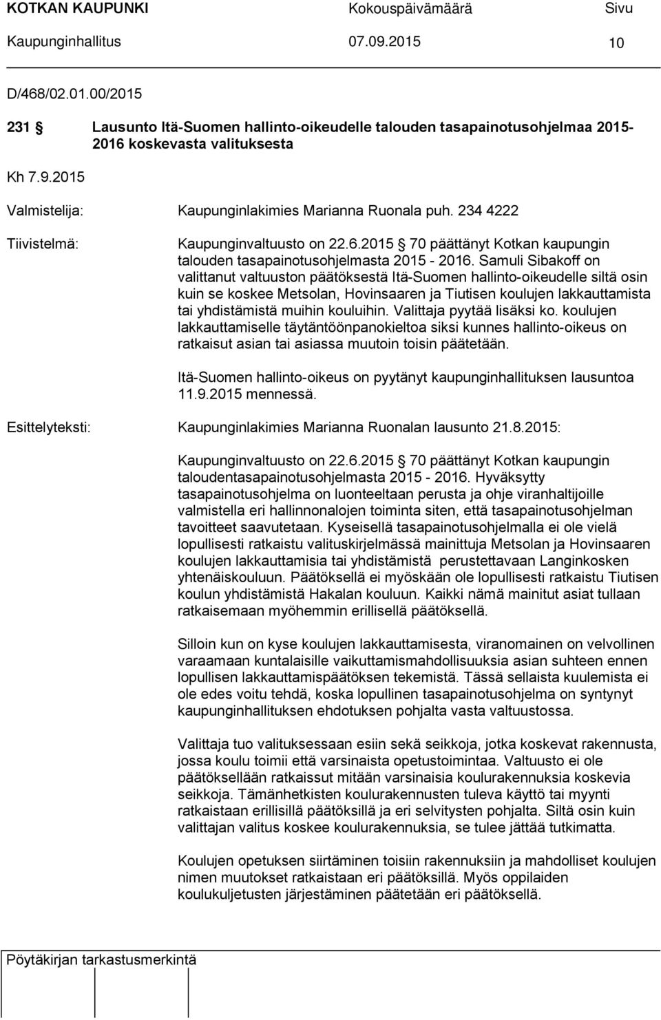 Samuli Sibakoff on valittanut valtuuston päätöksestä Itä-Suomen hallinto-oikeudelle siltä osin kuin se koskee Metsolan, Hovinsaaren ja Tiutisen koulujen lakkauttamista tai yhdistämistä muihin
