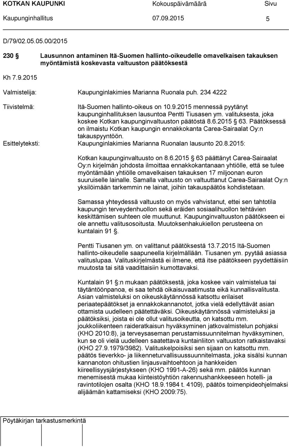 234 4222 Tiivistelmä: Itä-Suomen hallinto-oikeus on 10.9.2015 mennessä pyytänyt kaupunginhallituksen lausuntoa Pentti Tiusasen ym. valituksesta, joka koskee Kotkan kaupunginvaltuuston päätöstä 8.6.