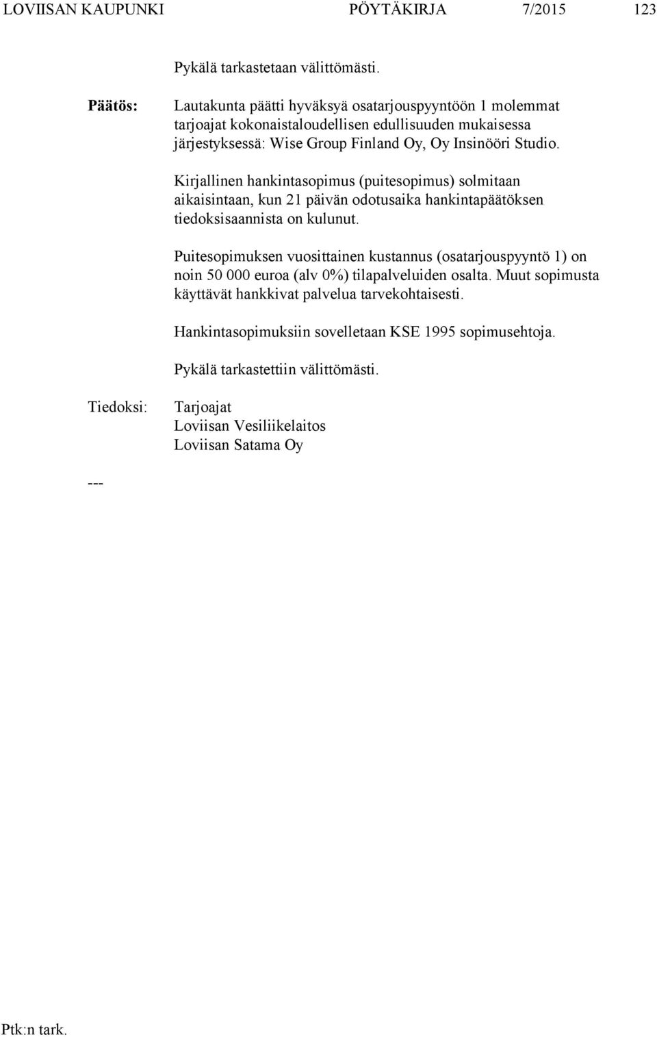 Kirjallinen hankintasopimus (puitesopimus) solmitaan aikaisintaan, kun 21 päivän odotusaika hankintapäätöksen tiedoksisaannista on kulunut.