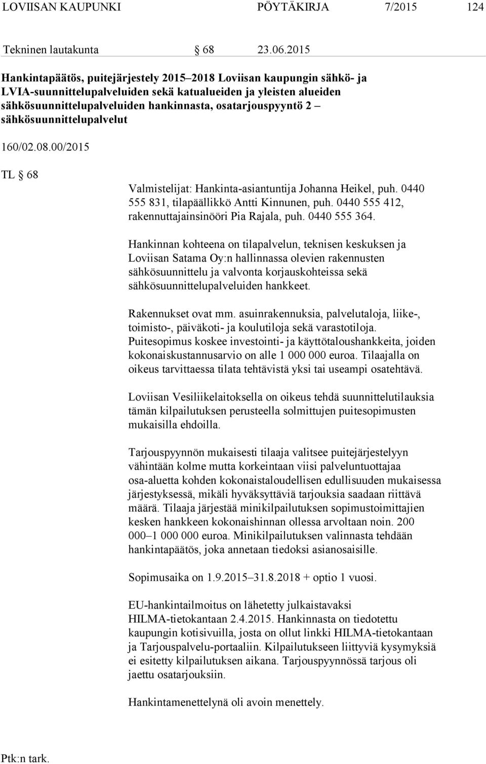 osatarjouspyyntö 2 sähkösuunnittelupalvelut 160/02.08.00/2015 TL 68 Valmistelijat: Hankinta-asiantuntija Johanna Heikel, puh. 0440 555 831, tilapäällikkö Antti Kinnunen, puh.