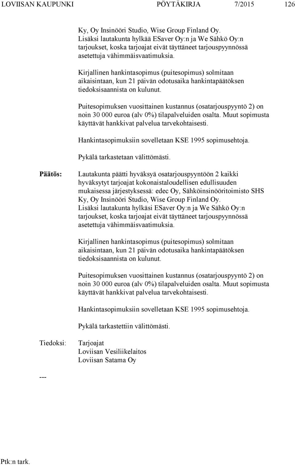 Kirjallinen hankintasopimus (puitesopimus) solmitaan aikaisintaan, kun 21 päivän odotusaika hankintapäätöksen tiedoksisaannista on kulunut.