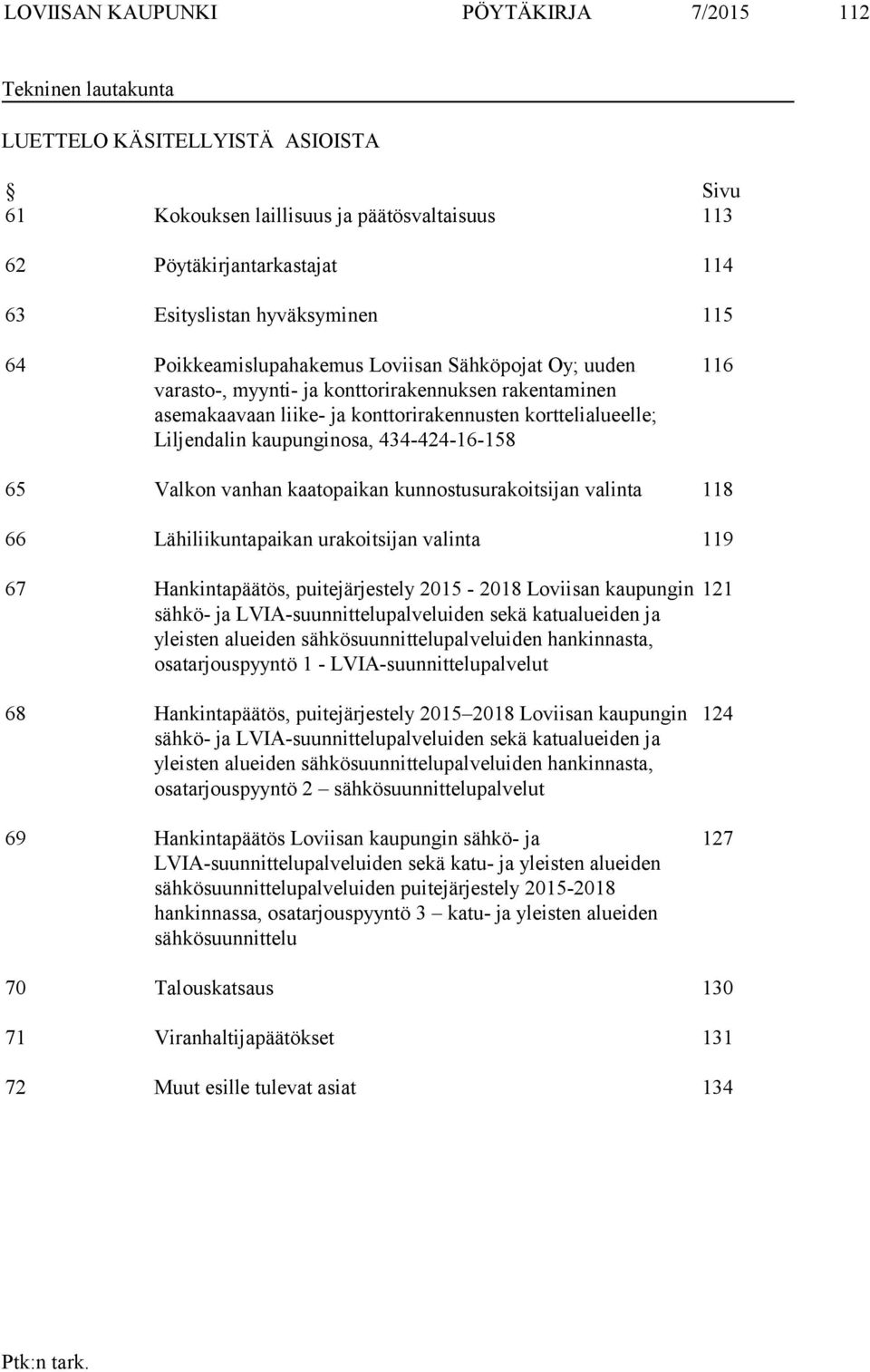 kaupunginosa, 434-424-16-158 116 65 Valkon vanhan kaatopaikan kunnostusurakoitsijan valinta 118 66 Lähiliikuntapaikan urakoitsijan valinta 119 67 Hankintapäätös, puitejärjestely 2015-2018 Loviisan