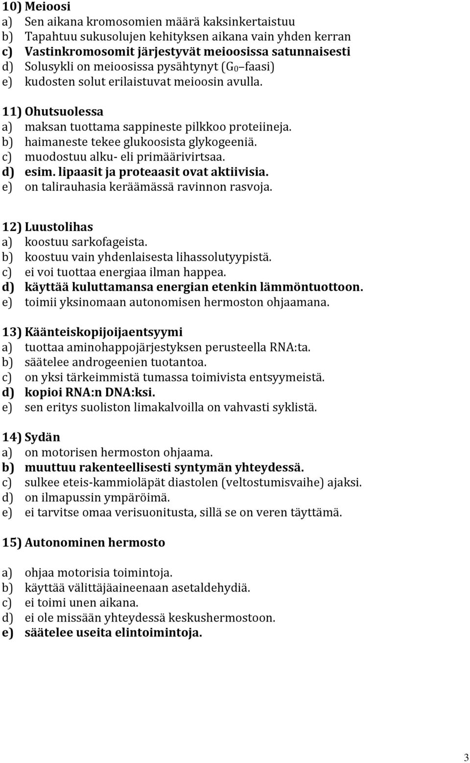 c) muodostuu alku- eli primäärivirtsaa. d) esim. lipaasit ja proteaasit ovat aktiivisia. e) on talirauhasia keräämässä ravinnon rasvoja. 12) Luustolihas a) koostuu sarkofageista.