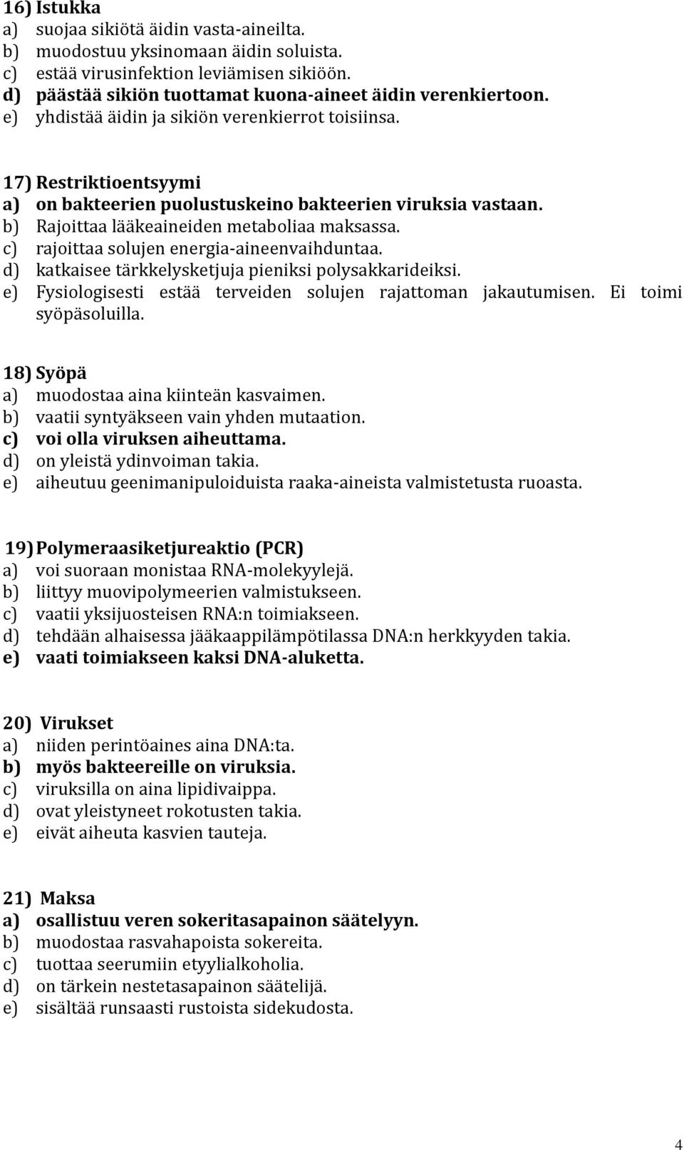 c) rajoittaa solujen energia-aineenvaihduntaa. d) katkaisee tärkkelysketjuja pieniksi polysakkarideiksi. e) Fysiologisesti estää terveiden solujen rajattoman jakautumisen. Ei toimi syöpäsoluilla.