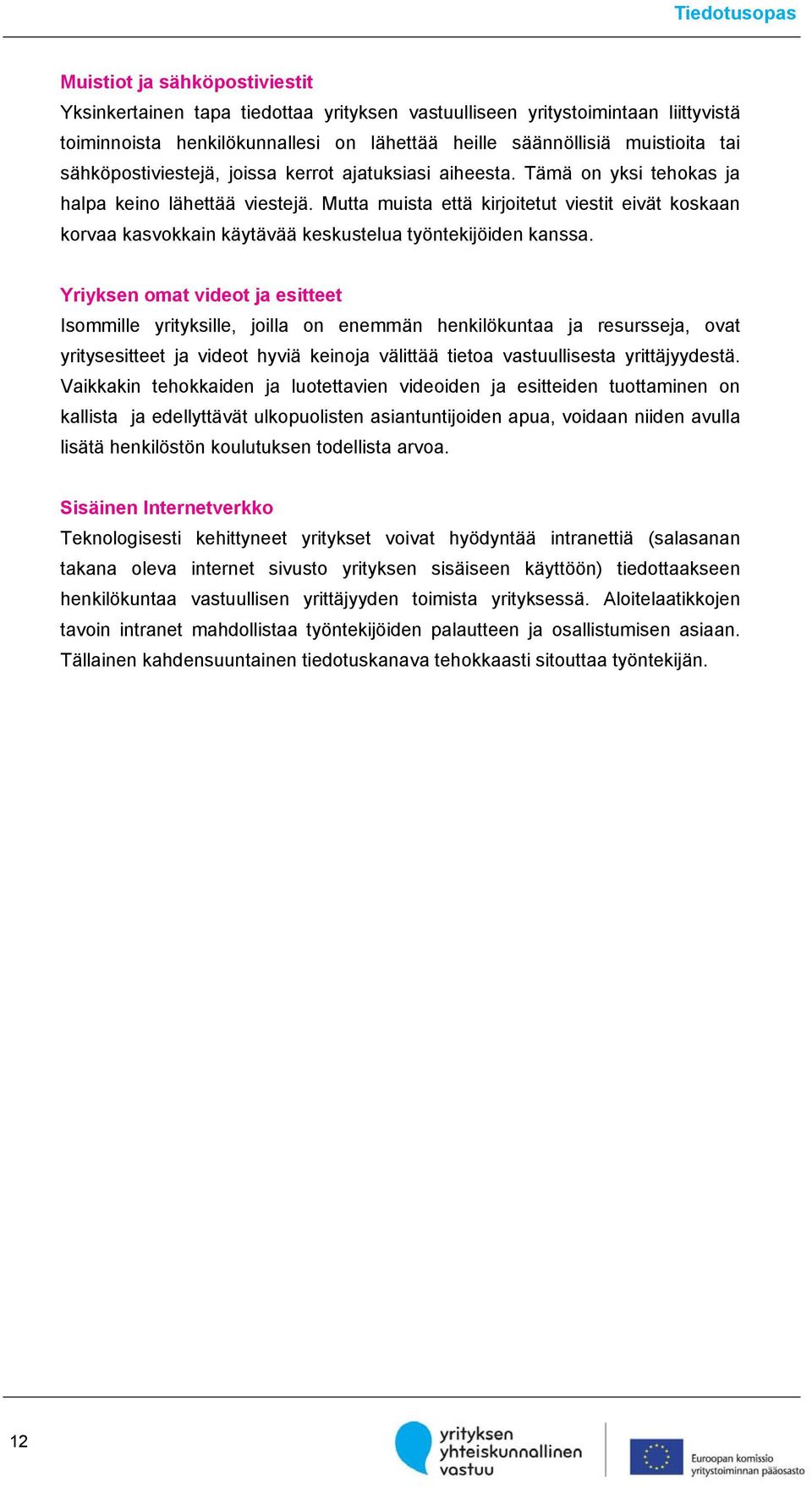 Mutta muista että kirjoitetut viestit eivät koskaan korvaa kasvokkain käytävää keskustelua työntekijöiden kanssa.