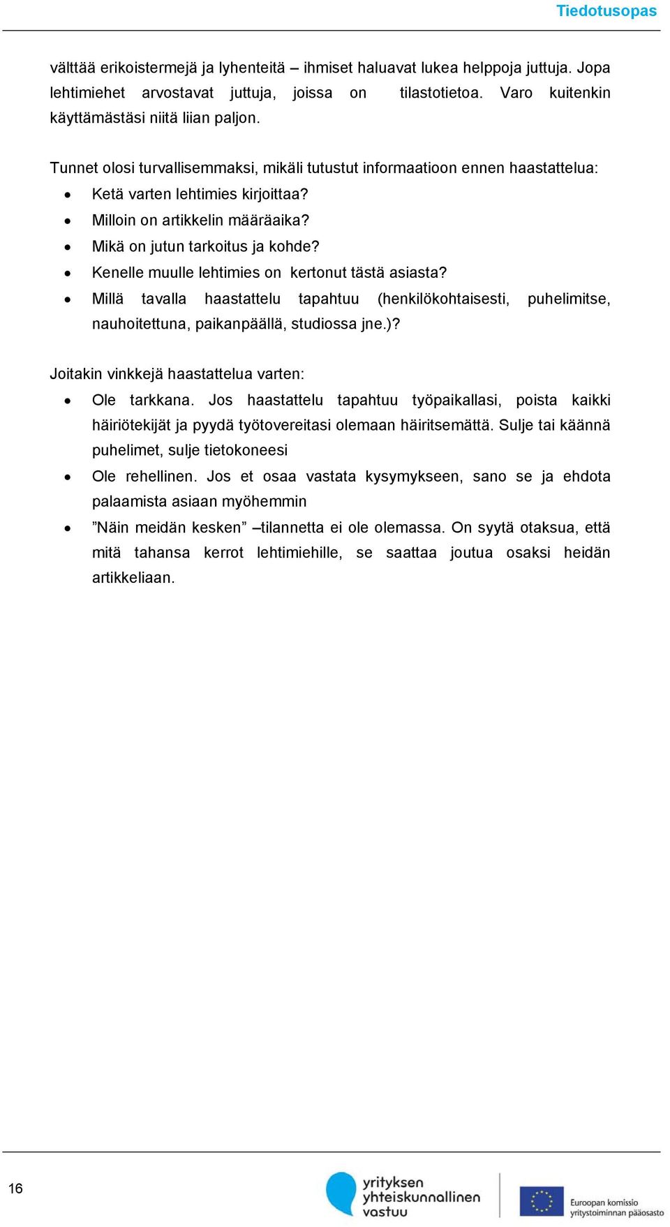 Kenelle muulle lehtimies on kertonut tästä asiasta? Millä tavalla haastattelu tapahtuu (henkilökohtaisesti, puhelimitse, nauhoitettuna, paikanpäällä, studiossa jne.)?