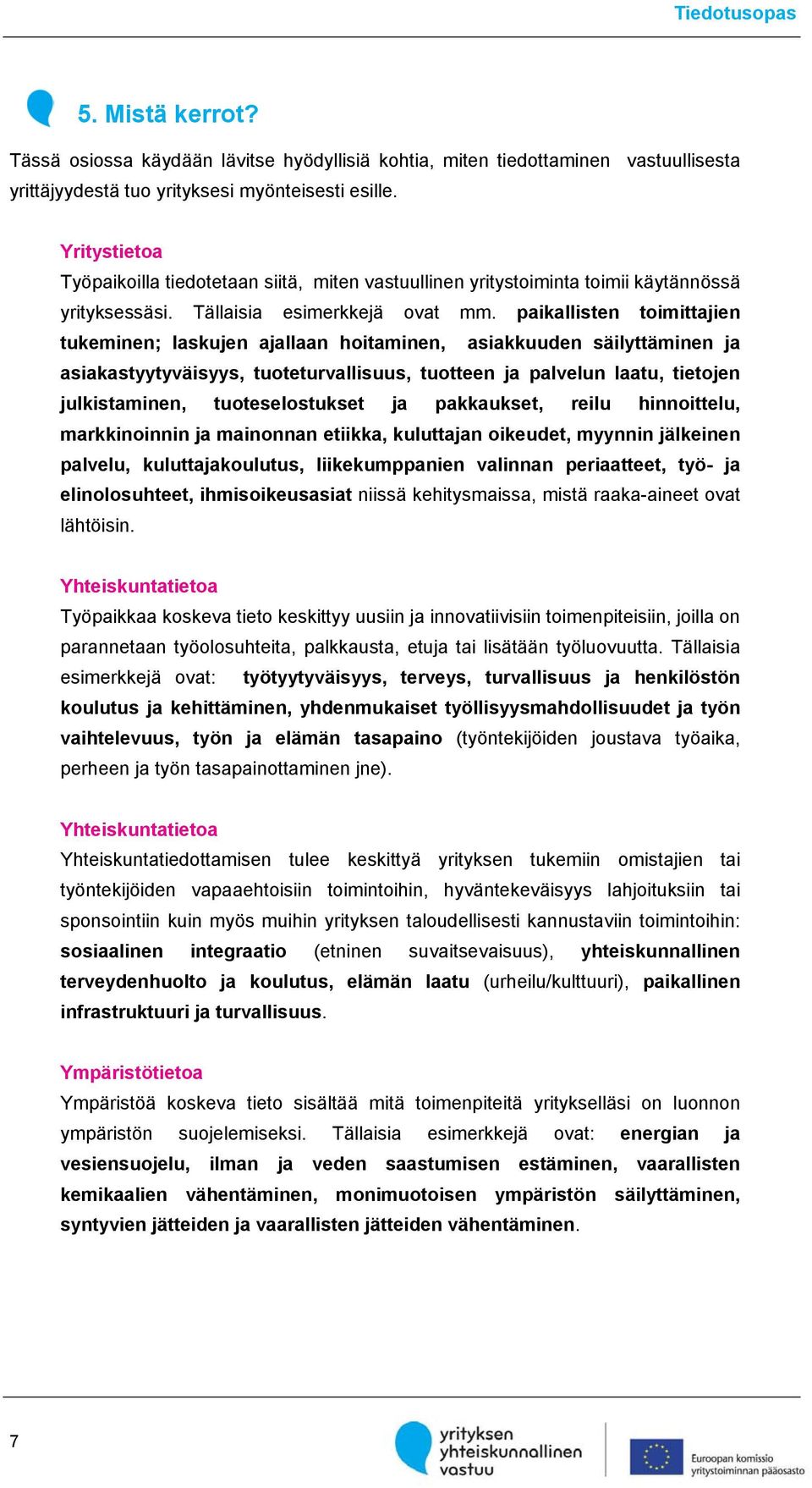 paikallisten toimittajien tukeminen; laskujen ajallaan hoitaminen, asiakkuuden säilyttäminen ja asiakastyytyväisyys, tuoteturvallisuus, tuotteen ja palvelun laatu, tietojen julkistaminen,