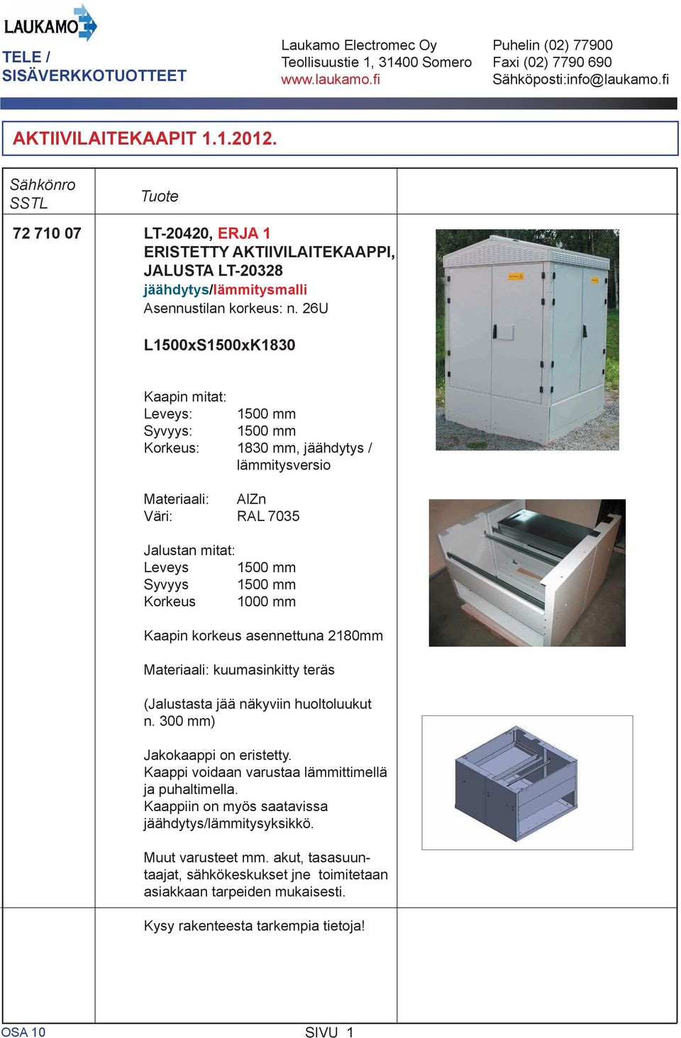 Leveys 1500 mm Syvyys 1500 mm Korkeus 1000 mm Kaapin korkeus asennettuna 2180mm Materiaali: kuumasinkitty teräs (Jalustasta jää näkyviin huoltoluukut n.