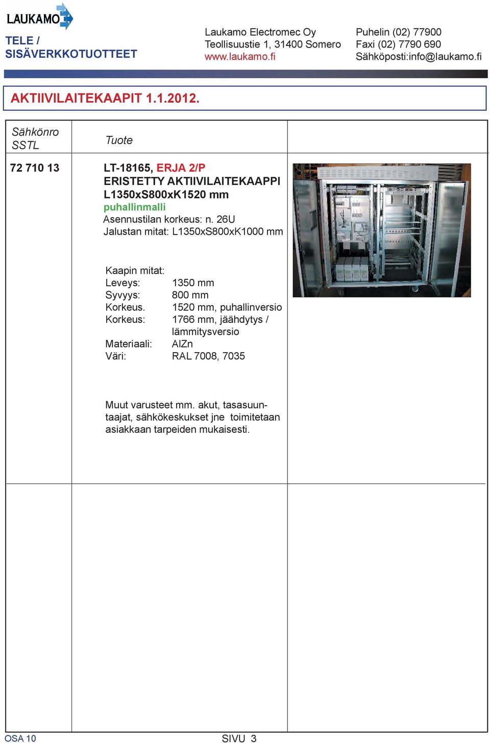 26U Jalustan mitat: L1350xS800xK1000 mm Kaapin mitat: Leveys: 1350 mm Syvyys: 800 mm