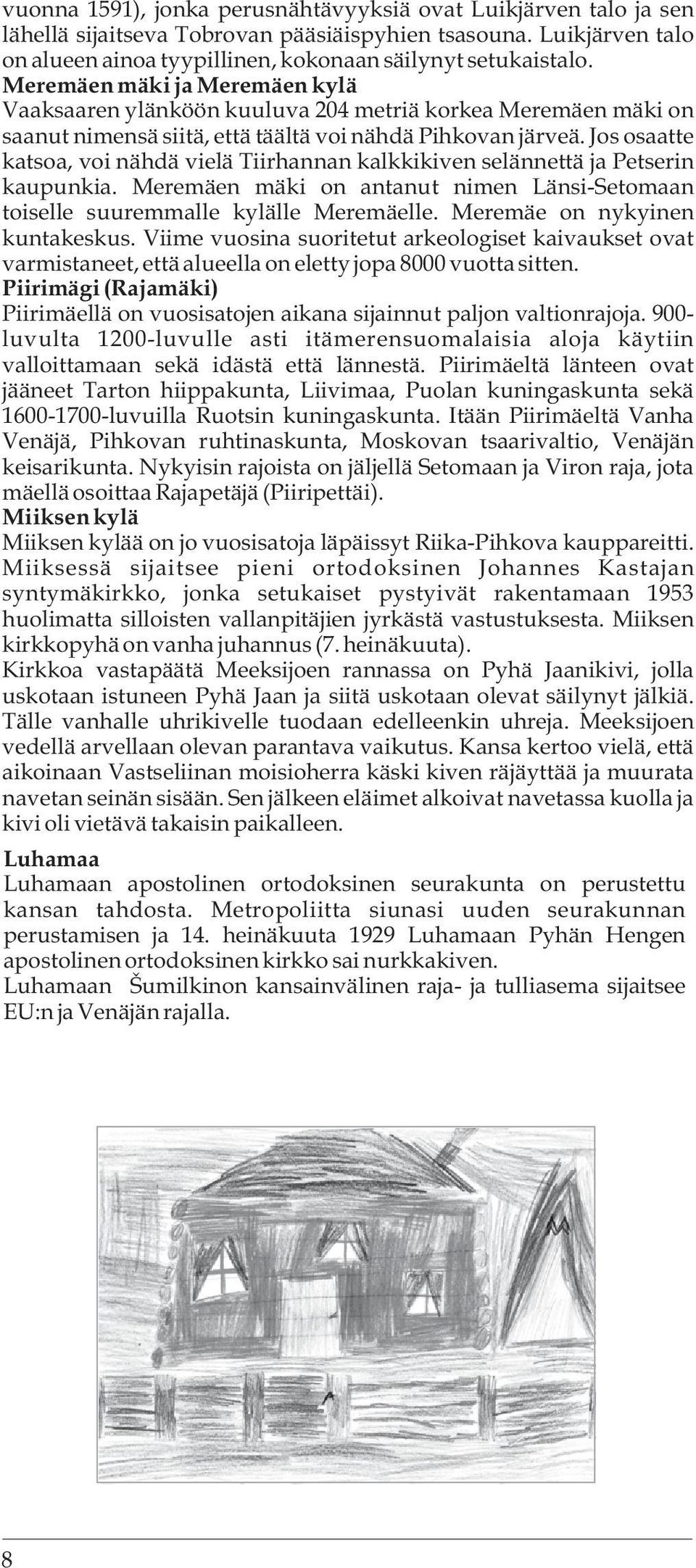 Jos osaatte katsoa, voi nähdä vielä Tiirhannan kalkkikiven selännettä ja Petserin kaupunkia. Meremäen mäki on antanut nimen Länsi-Setomaan toiselle suuremmalle kylälle Meremäelle.