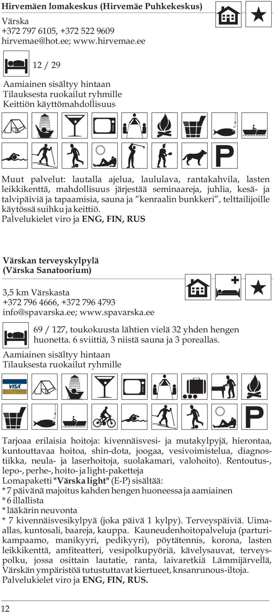 ee 12/29 Aamiainen sisältyy hintaan Tilauksesta ruokailut ryhmille Keittiön käyttömahdollisuus Muut palvelut: lautalla ajelua, laululava, rantakahvila, lasten leikkikenttä, mahdollisuus järjestää