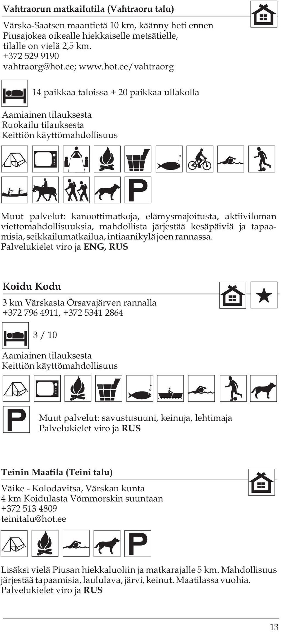 viettomahdollisuuksia, mahdollista järjestää kesäpäiviä ja tapaamisia, seikkailumatkailua, intiaanikylä joen rannassa.