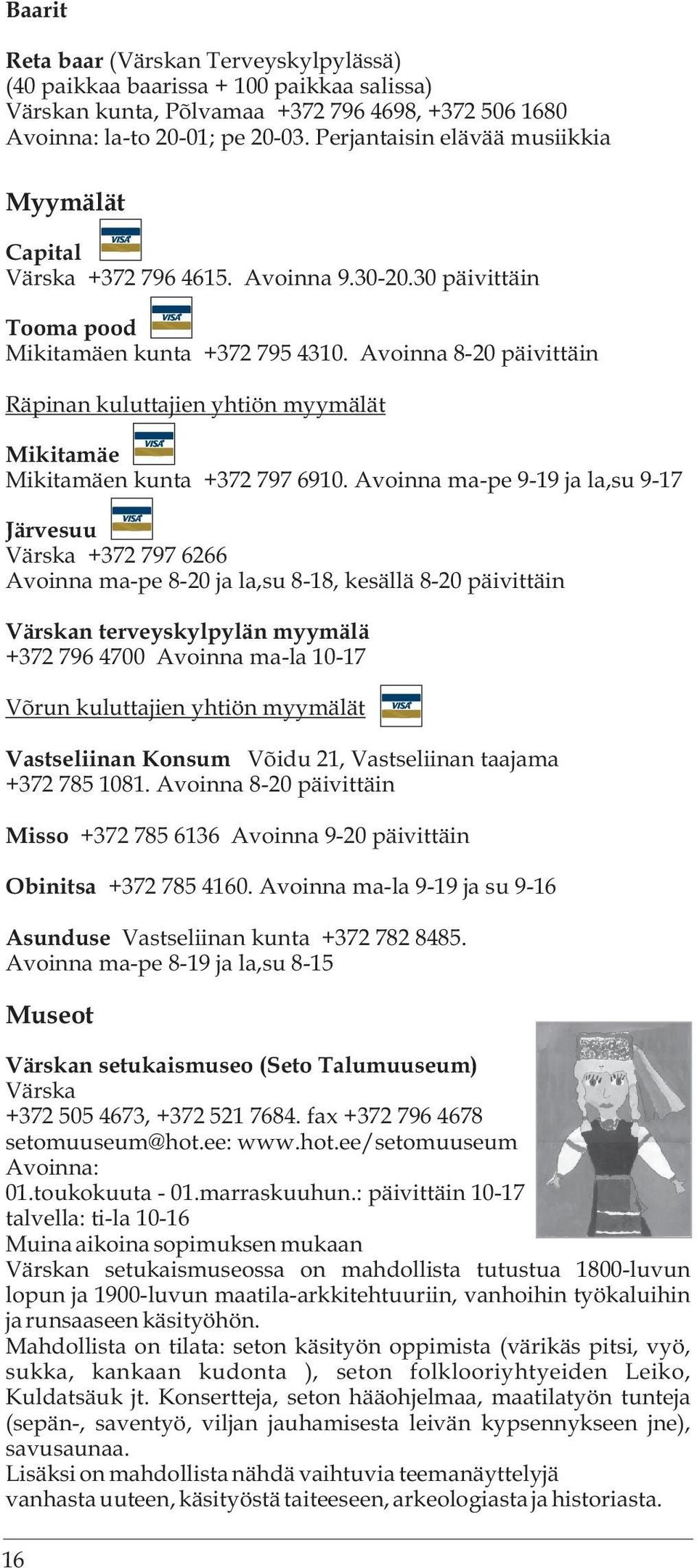 Avoinna 8-20 päivittäin Räpinan kuluttajien yhtiön myymälät Mikitamäe Mikitamäen kunta +372 797 6910.