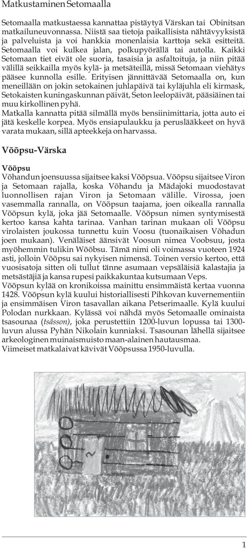 Kaikki Setomaan tiet eivät ole suoria, tasaisia ja asfaltoituja, ja niin pitää välillä seikkailla myös kylä- ja metsäteillä, missä Setomaan viehätys pääsee kunnolla esille.