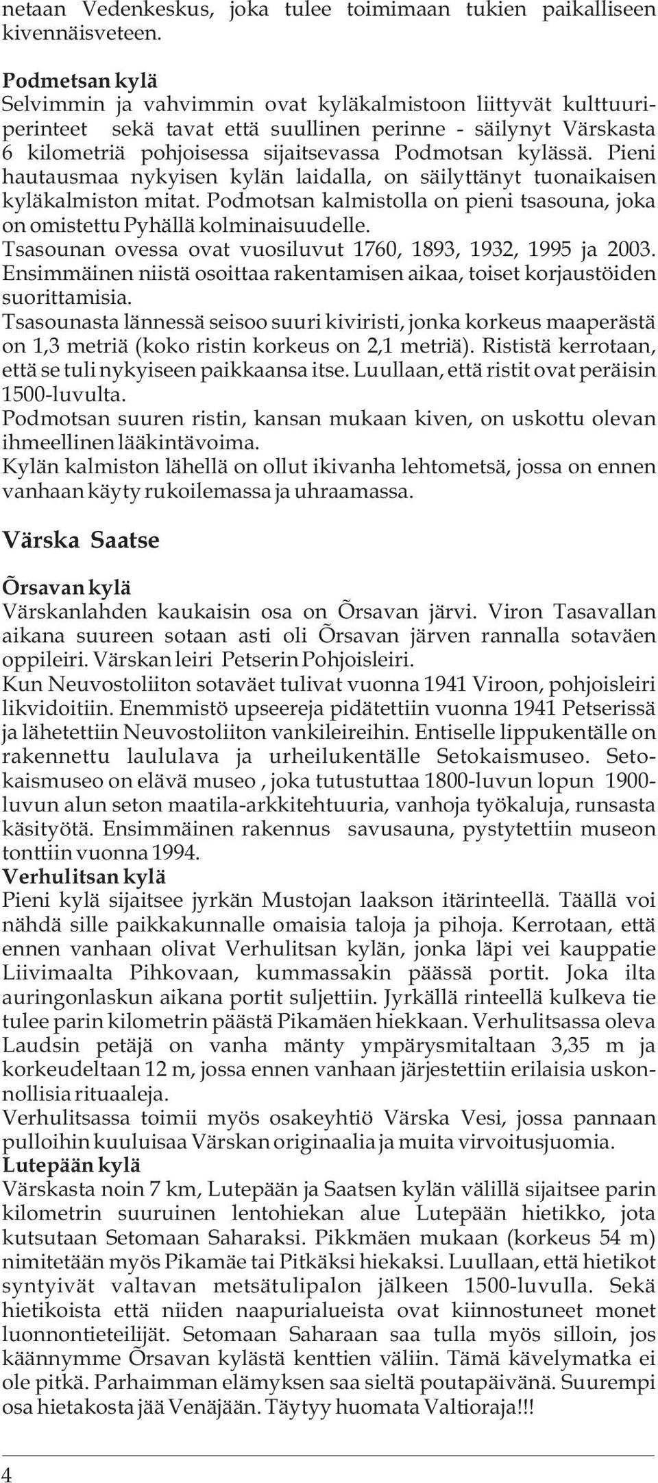 Pieni hautausmaa nykyisen kylän laidalla, on säilyttänyt tuonaikaisen kyläkalmiston mitat. Podmotsan kalmistolla on pieni tsasouna, joka on omistettu Pyhällä kolminaisuudelle.