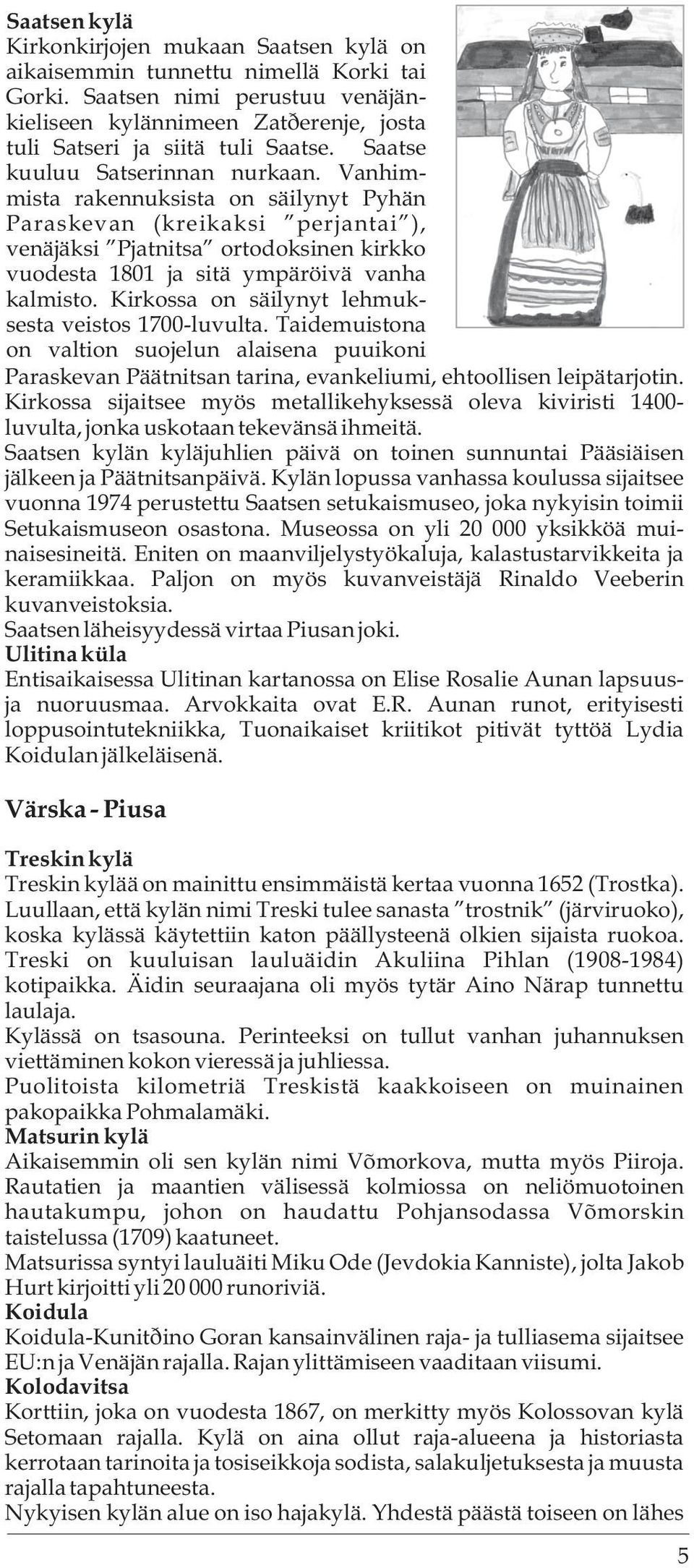 Vanhimmista rakennuksista on säilynyt Pyhän Paraskevan (kreikaksi perjantai ), venäjäksi Pjatnitsa ortodoksinen kirkko vuodesta 1801 ja sitä ympäröivä vanha kalmisto.