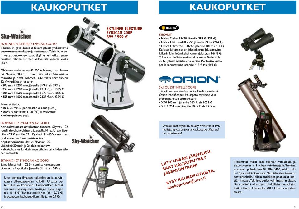 planeetat, Messier, NGC ja IC -kohteita sekä ID-tunnistustoiminto ja omat kohteet. Laite vaatii toimiakseen 12 V virtalähteen tai akun. 203 mm / 1200 mm, jäsenille 899, sh.