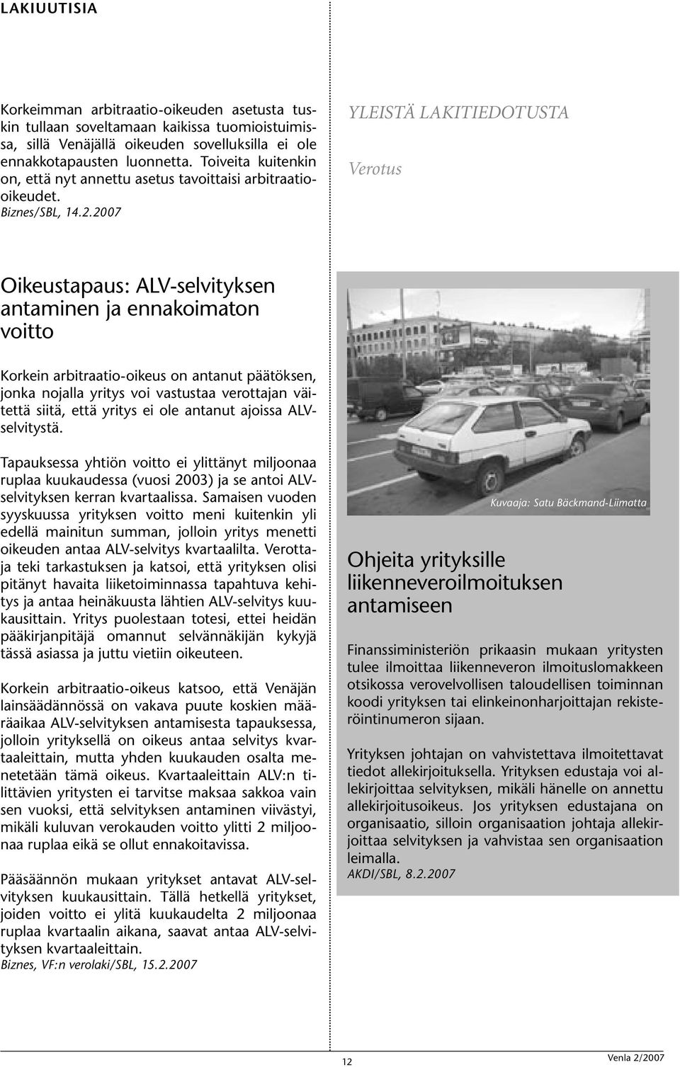 2007 YLEISTÄ LAKITIEDOTUSTA Verotus Oikeustapaus: ALV-selvityksen antaminen ja ennakoimaton voitto Korkein arbitraatio-oikeus on antanut päätöksen, jonka nojalla yritys voi vastustaa verottajan