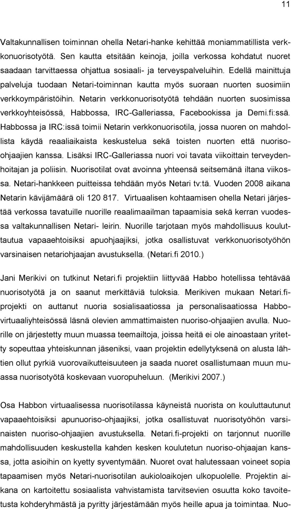 Edellä mainittuja palveluja tuodaan Netari-toiminnan kautta myös suoraan nuorten suosimiin verkkoympäristöihin.