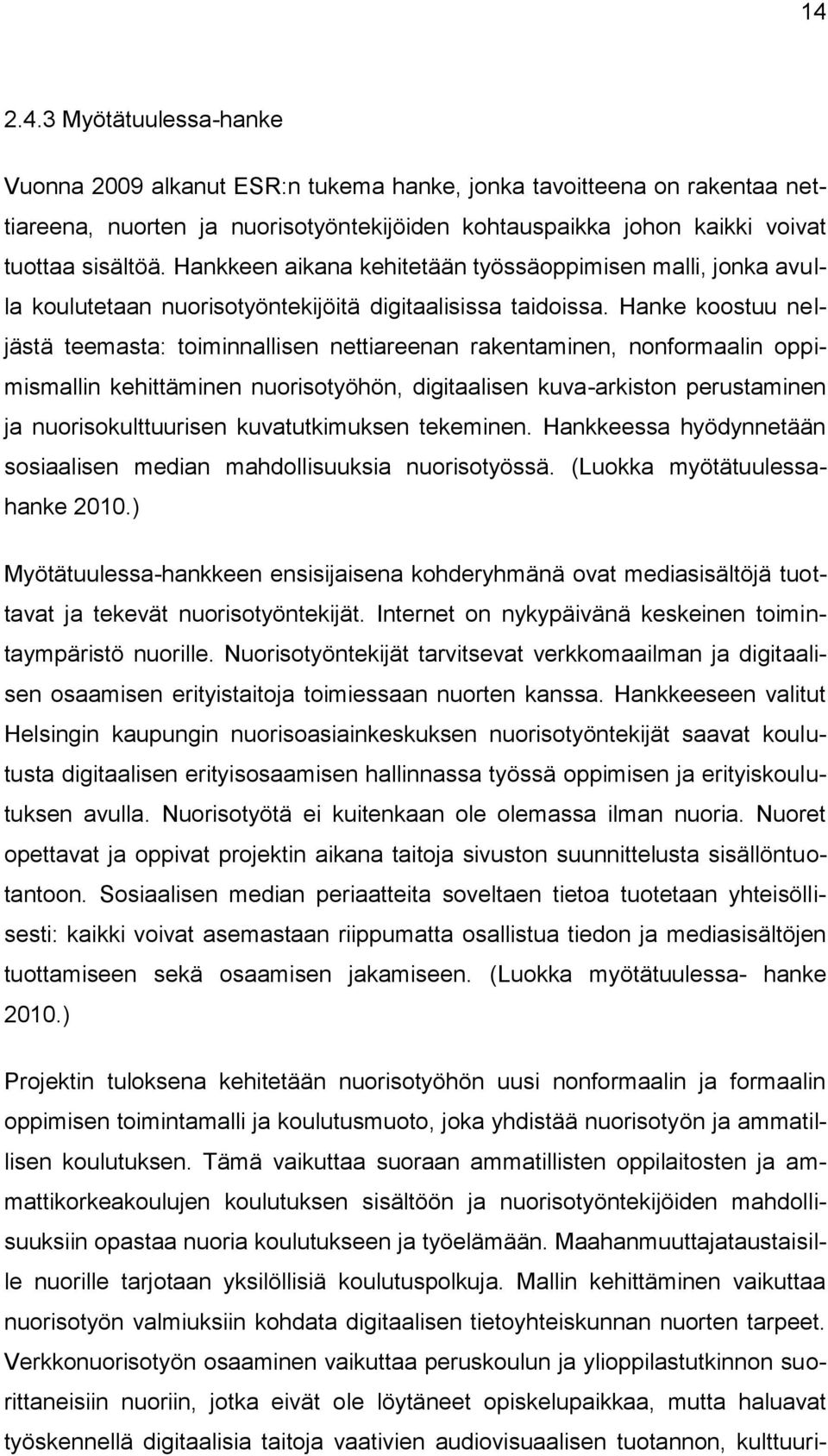 Hanke koostuu neljästä teemasta: toiminnallisen nettiareenan rakentaminen, nonformaalin oppimismallin kehittäminen nuorisotyöhön, digitaalisen kuva-arkiston perustaminen ja nuorisokulttuurisen