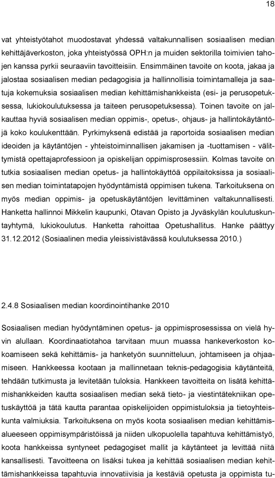 perusopetuksessa, lukiokoulutuksessa ja taiteen perusopetuksessa). Toinen tavoite on jalkauttaa hyviä sosiaalisen median oppimis-, opetus-, ohjaus- ja hallintokäytäntöjä koko koulukenttään.