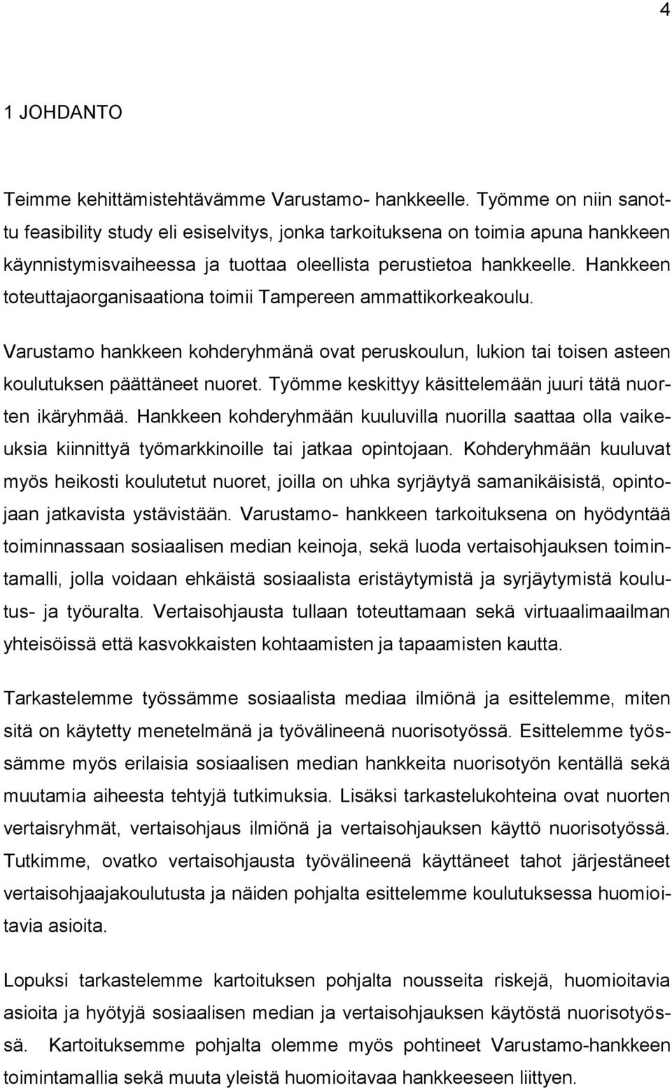 Hankkeen toteuttajaorganisaationa toimii Tampereen ammattikorkeakoulu. Varustamo hankkeen kohderyhmänä ovat peruskoulun, lukion tai toisen asteen koulutuksen päättäneet nuoret.