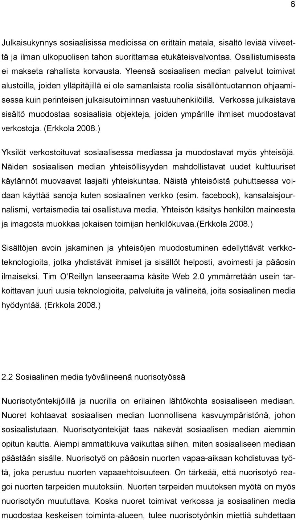 Verkossa julkaistava sisältö muodostaa sosiaalisia objekteja, joiden ympärille ihmiset muodostavat verkostoja. (Erkkola 2008.