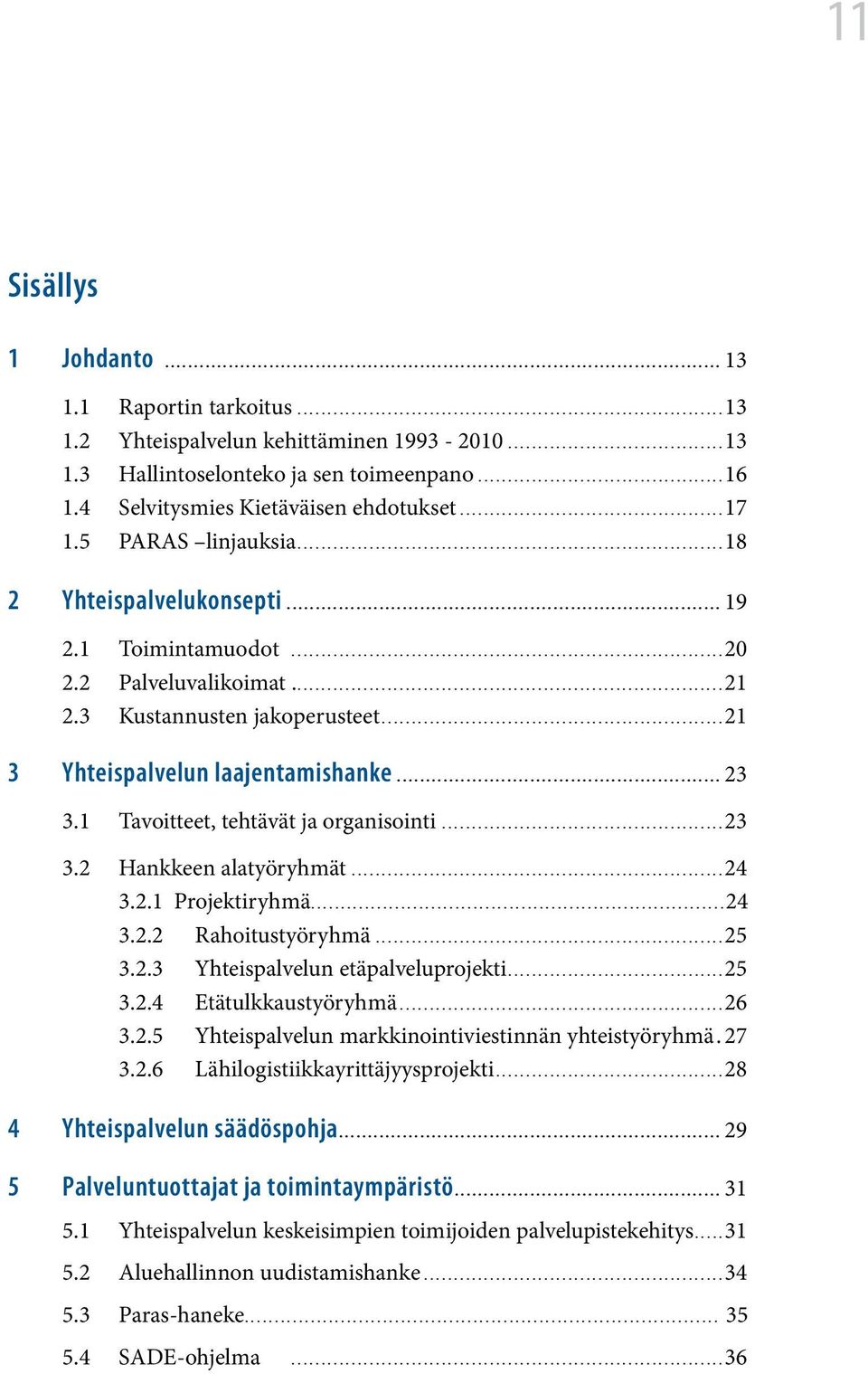 ..20 2.2 Palveluvalikoimat...21 2.3 Kustannusten jakoperusteet...21 3 Yhteispalvelun laajentamishanke......................................................... 23 3.