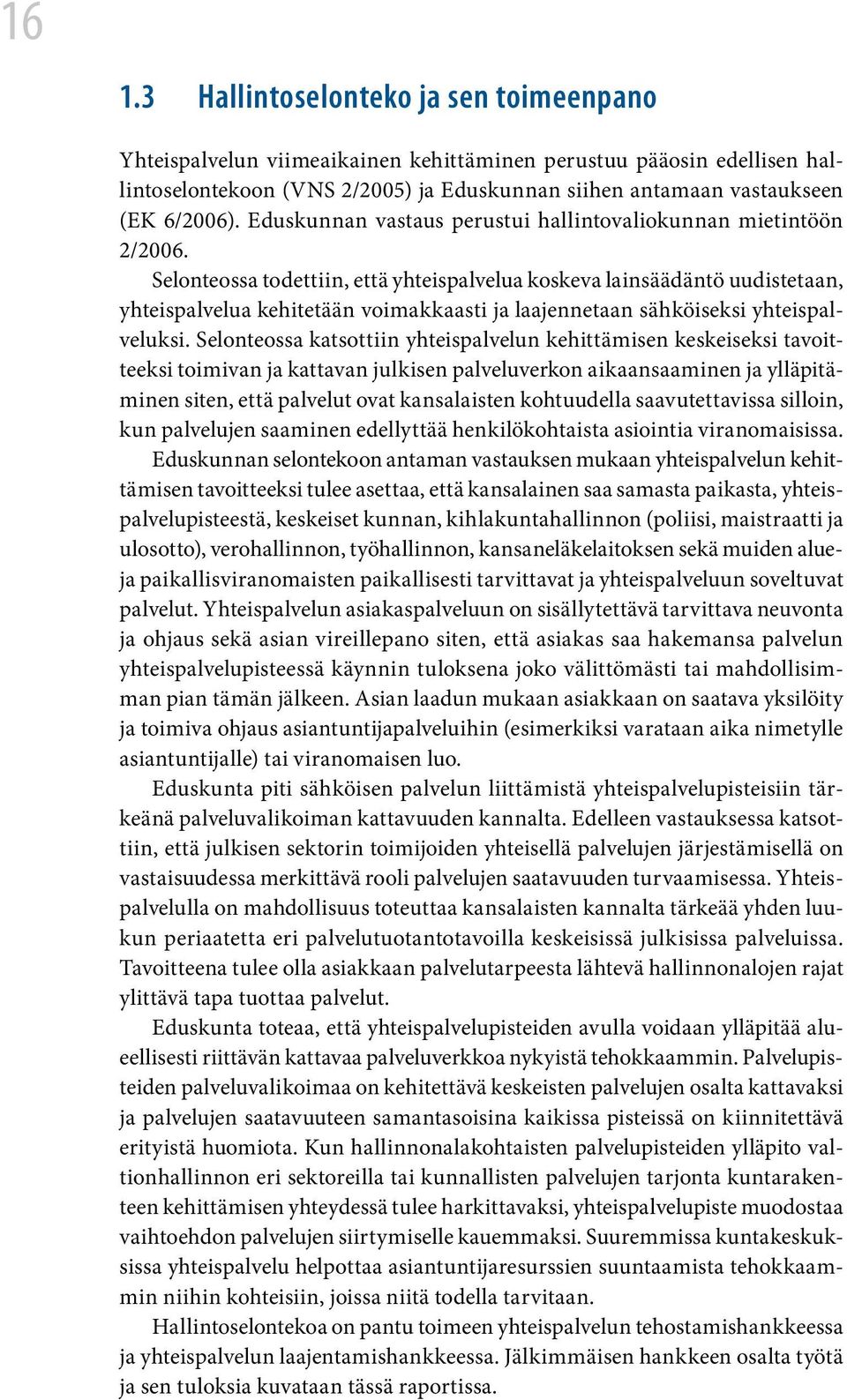 Selonteossa todettiin, että yhteispalvelua koskeva lainsäädäntö uudistetaan, yhteispalvelua kehitetään voimakkaasti ja laajennetaan sähköiseksi yhteispalveluksi.