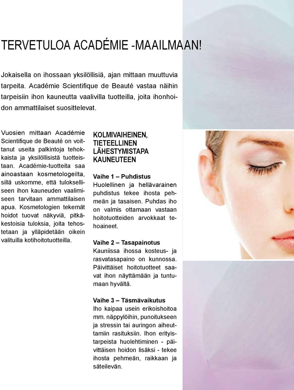 Vuosien mittaan Académie Scientifique de Beauté on voittanut useita palkintoja tehokkaista ja yksilöllisistä tuotteistaan.