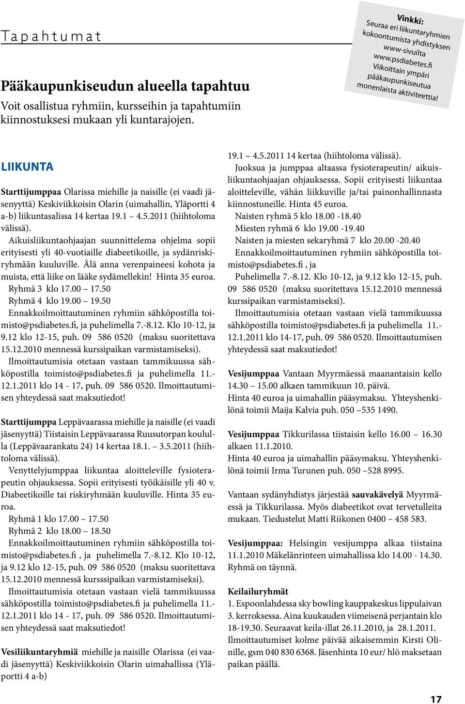 Liikunta Starttijumppaa Olarissa miehille ja naisille (ei vaadi jäsenyyttä) Keskiviikkoisin Olarin (uimahallin, Yläportti 4 a-b) liikuntasalissa 14 kertaa 19.1 4.5.2011 (hiihtoloma välissä).