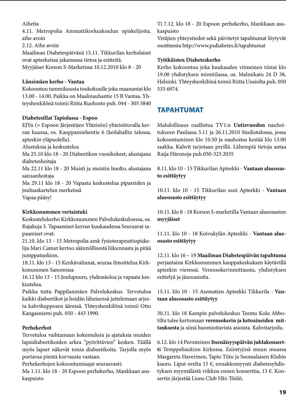 Yhteyshenkilönä toimii Riitta Ruohosto puh. 044-305 5840 Diabetesillat Tapiolassa - Espoo EJYn (= Espoon Järjestöjen Yhteisön) yhteisötuvalla kerran kuussa, os.