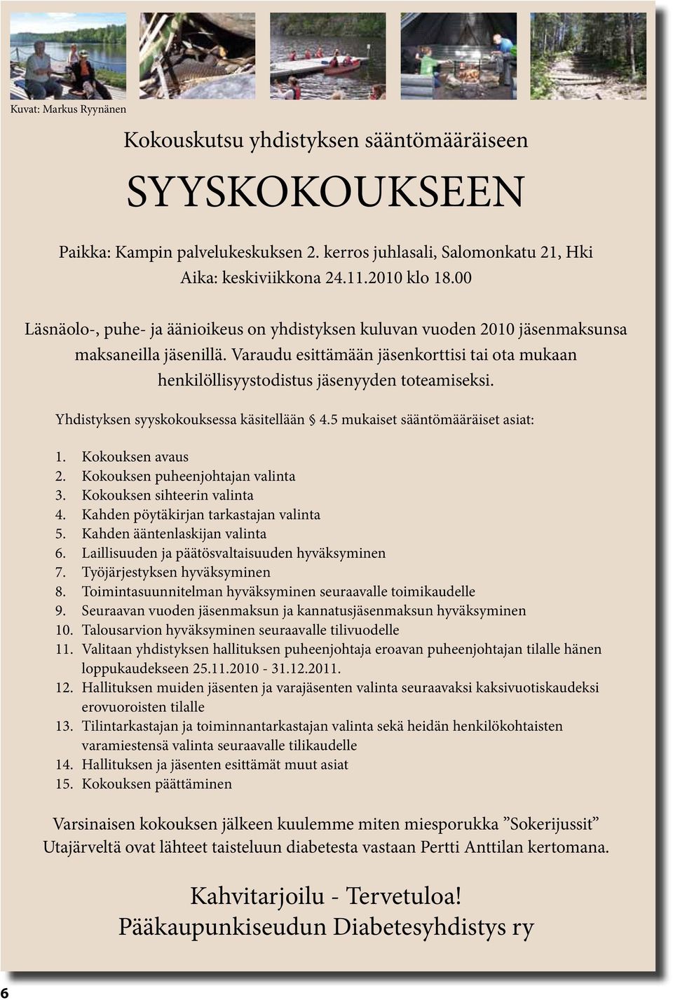 Varaudu esittämään jäsenkorttisi tai ota mukaan henkilöllisyystodistus jäsenyyden toteamiseksi. Yhdistyksen syyskokouksessa käsitellään 4.5 mukaiset sääntömääräiset asiat: 1. Kokouksen avaus 2.