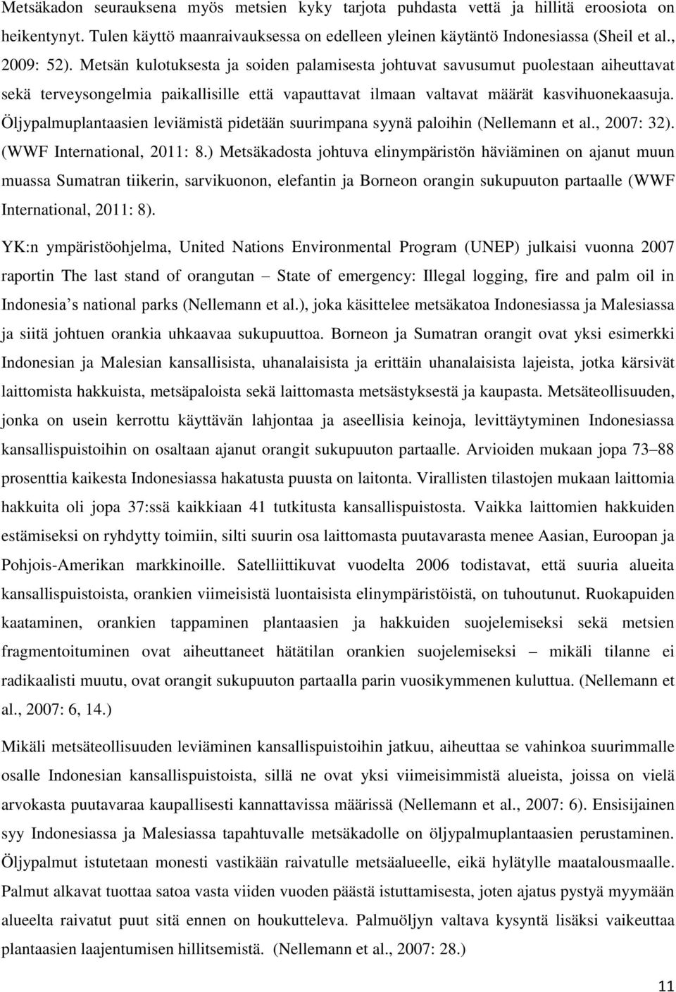 Öljypalmuplantaasien leviämistä pidetään suurimpana syynä paloihin (Nellemann et al., 2007: 32). (WWF International, 2011: 8.