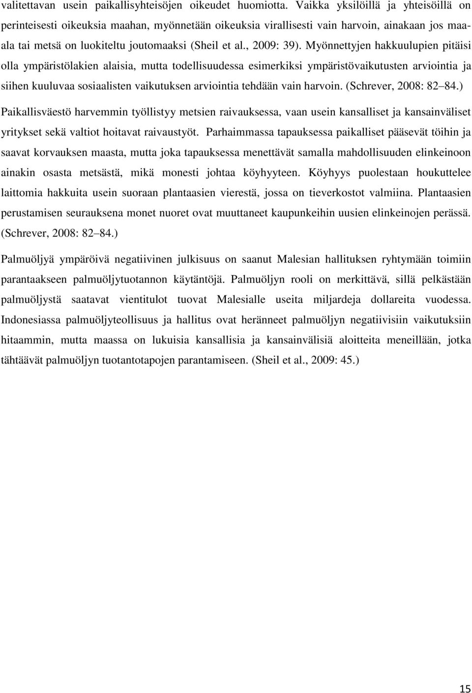 Myönnettyjen hakkuulupien pitäisi olla ympäristölakien alaisia, mutta todellisuudessa esimerkiksi ympäristövaikutusten arviointia ja siihen kuuluvaa sosiaalisten vaikutuksen arviointia tehdään vain