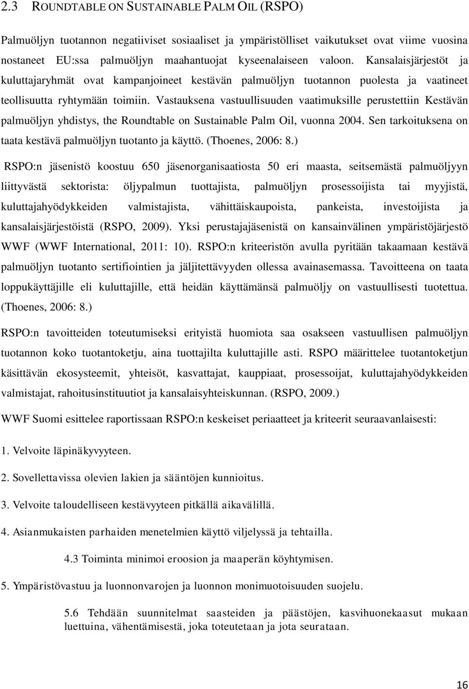 Vastauksena vastuullisuuden vaatimuksille perustettiin Kestävän palmuöljyn yhdistys, the Roundtable on Sustainable Palm Oil, vuonna 2004.