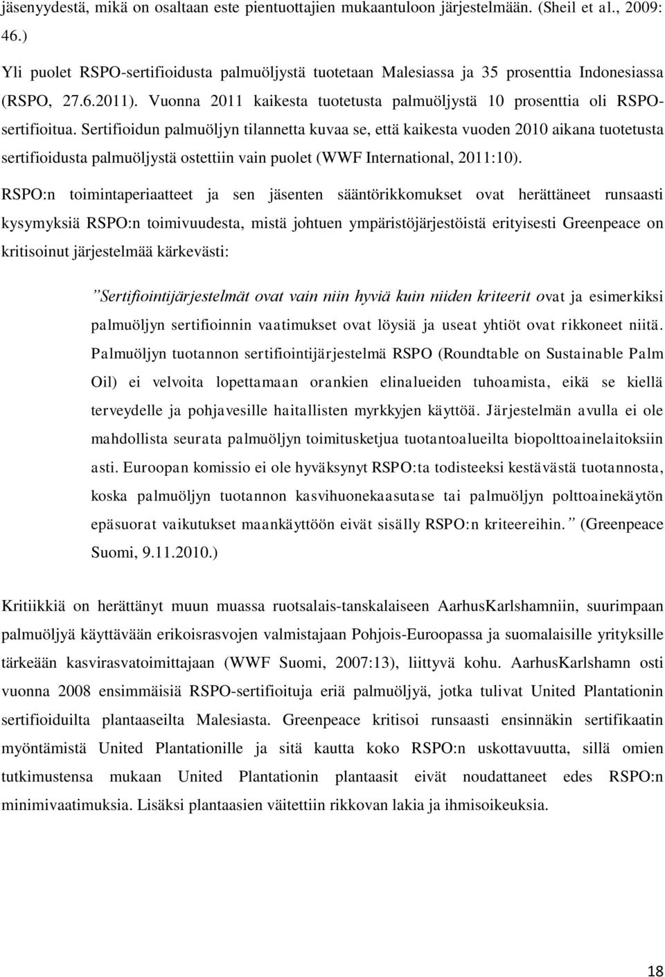 Sertifioidun palmuöljyn tilannetta kuvaa se, että kaikesta vuoden 2010 aikana tuotetusta sertifioidusta palmuöljystä ostettiin vain puolet (WWF International, 2011:10).