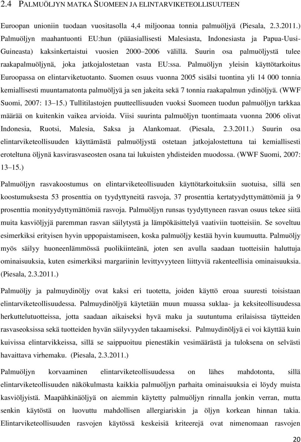 Suurin osa palmuöljystä tulee raakapalmuöljynä, joka jatkojalostetaan vasta EU:ssa. Palmuöljyn yleisin käyttötarkoitus Euroopassa on elintarviketuotanto.