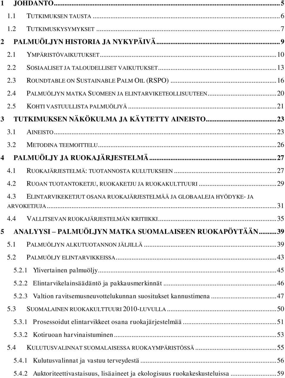 .. 23 3.1 AINEISTO... 23 3.2 METODINA TEEMOITTELU... 26 4 PALMUÖLJY JA RUOKAJÄRJESTELMÄ... 27 4.1 RUOKAJÄRJESTELMÄ: TUOTANNOSTA KULUTUKSEEN... 27 4.2 RUOAN TUOTANTOKETJU, RUOKAKETJU JA RUOKAKULTTUURI.