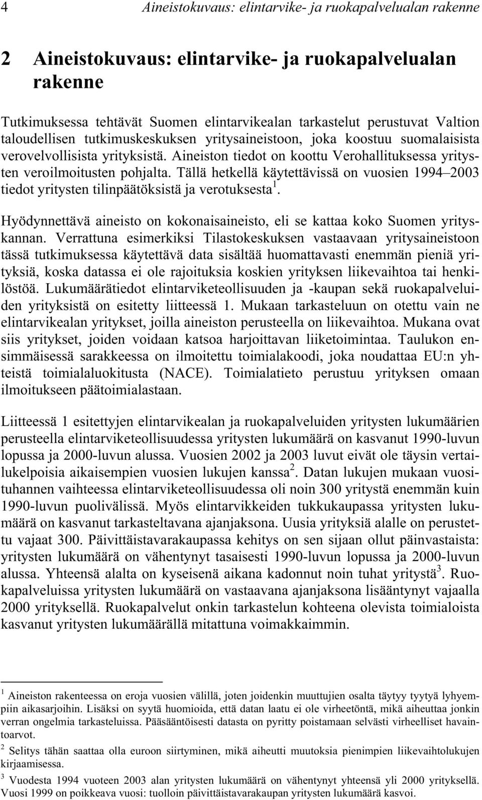 Tällä hetkellä käytettävissä on vuosien 1994 23 tiedot yritysten tilinpäätöksistä ja verotuksesta 1. Hyödynnettävä aineisto on kokonaisaineisto, eli se kattaa koko Suomen yrityskannan.